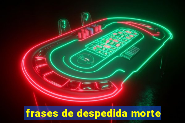 frases de despedida morte